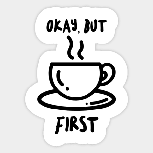 okay but coffee first Sticker